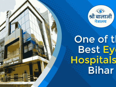 Best Eye Hospital in Patna – Advanced Eye Care for a Clearer Tomorrow